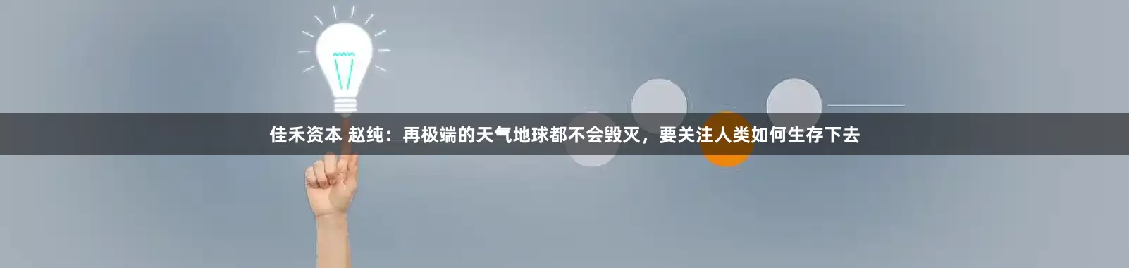 佳禾资本 赵纯：再极端的天气地球都不会毁灭，要关注人类如何生存下去