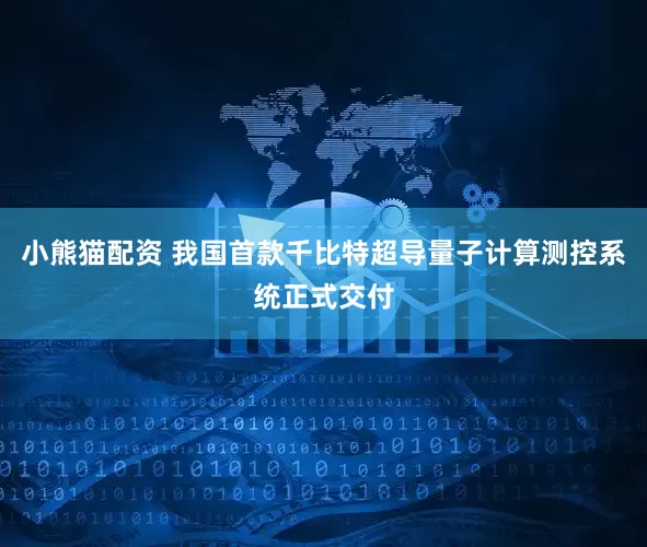 小熊猫配资 我国首款千比特超导量子计算测控系统正式交付