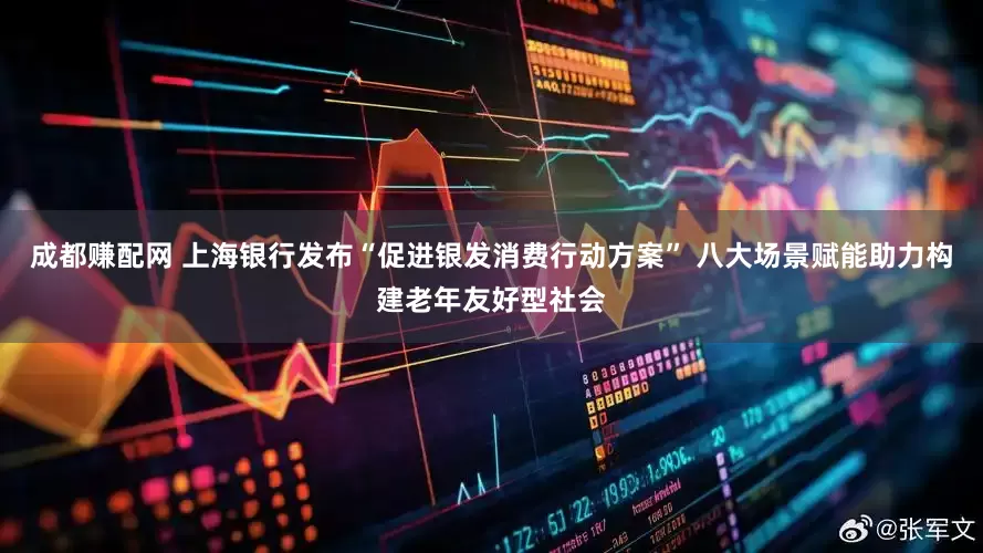 成都赚配网 上海银行发布“促进银发消费行动方案” 八大场景赋能助力构建老年友好型社会