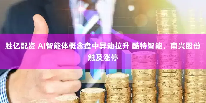 胜亿配资 AI智能体概念盘中异动拉升 酷特智能、南兴股份触及涨停