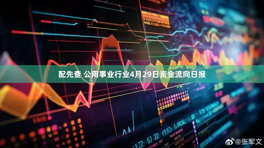 配先查 公用事业行业4月29日资金流向日报