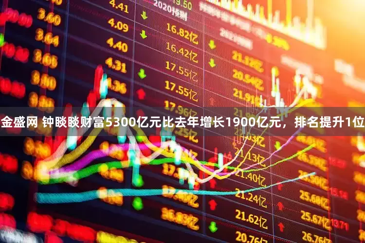金盛网 钟睒睒财富5300亿元比去年增长1900亿元,排名提升1位